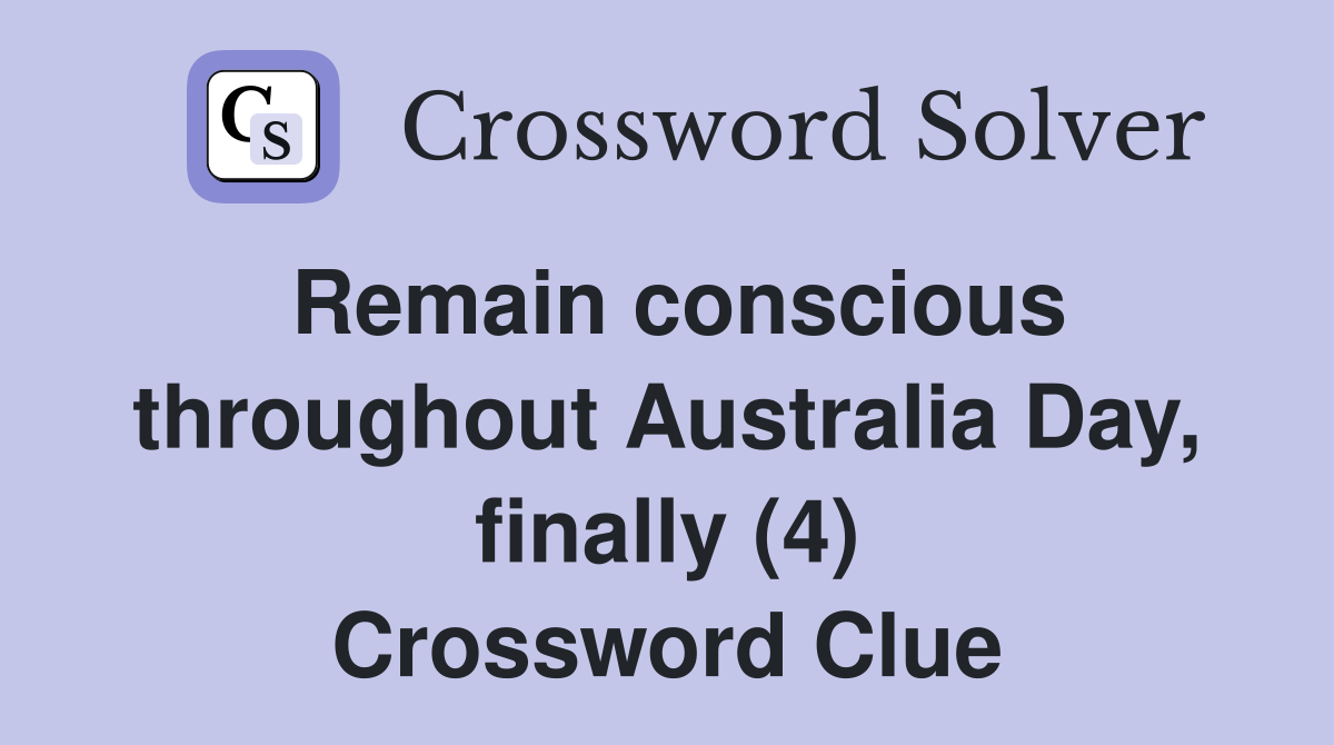 Remain conscious throughout Australia Day, finally (4) Crossword Clue