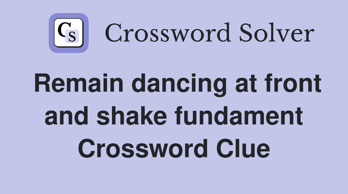 Remain dancing at front and shake fundament Crossword Clue
