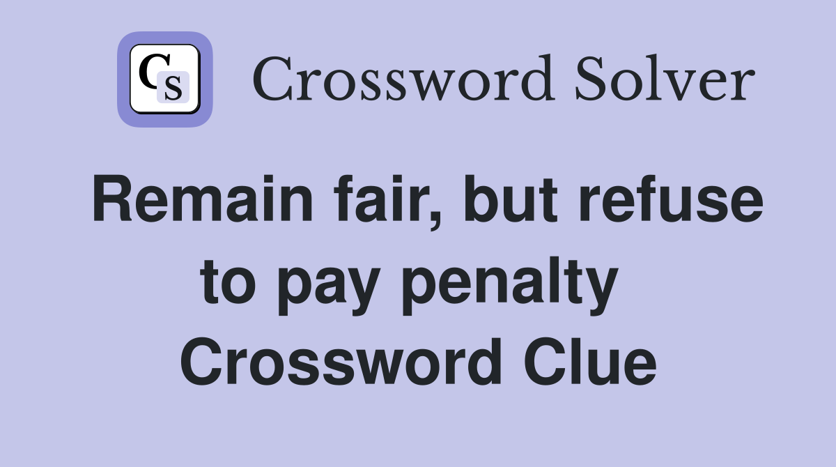 Remain fair, but refuse to pay penalty  Crossword Clue