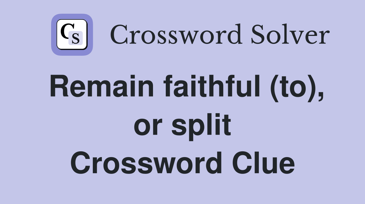 Remain faithful (to), or split Crossword Clue