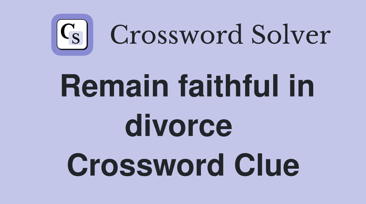 Remain faithful in divorce  Crossword Clue