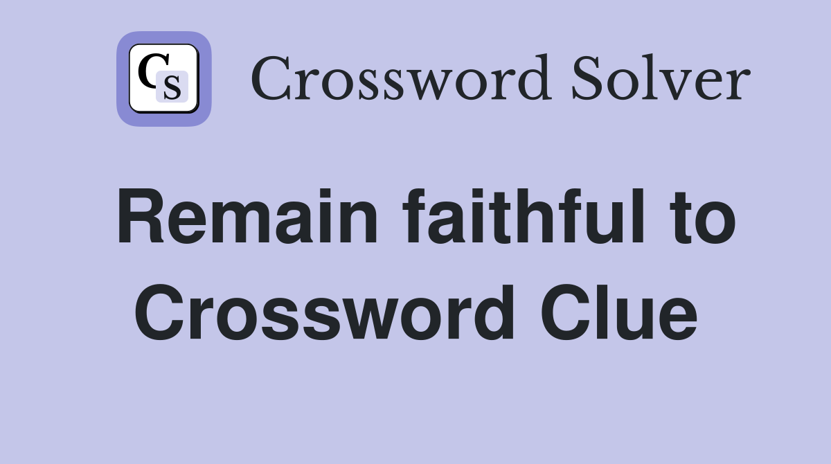 Remain faithful to Crossword Clue