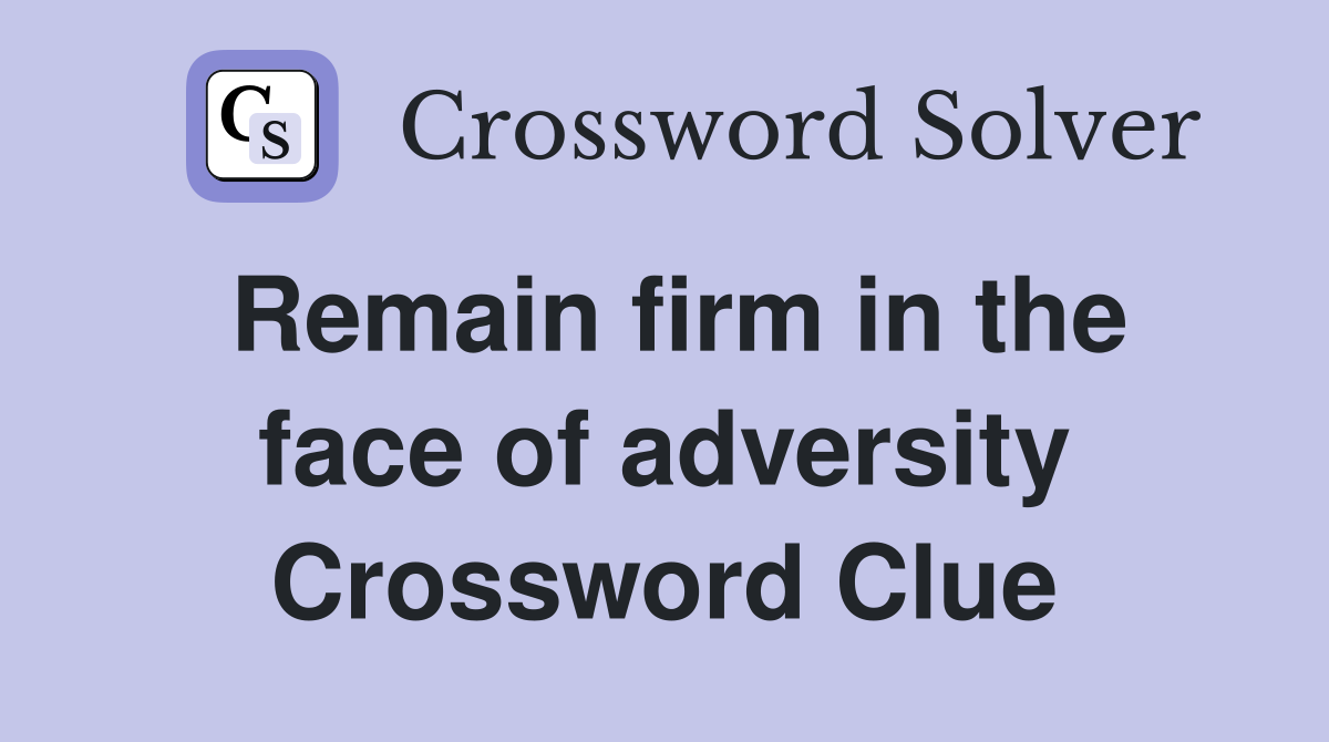 Remain firm in the face of adversity Crossword Clue