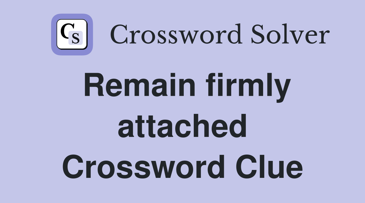 Remain firmly attached Crossword Clue