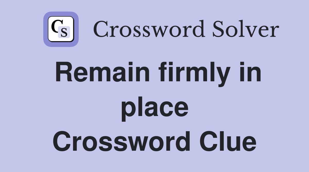 Remain firmly in place Crossword Clue