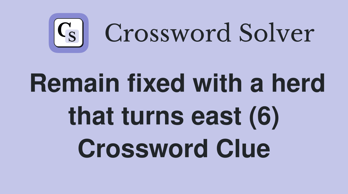 Remain fixed with a herd that turns east (6) Crossword Clue
