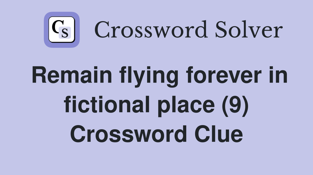 Remain flying forever in fictional place (9) Crossword Clue