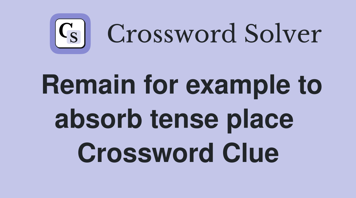 Remain for example to absorb tense place  Crossword Clue
