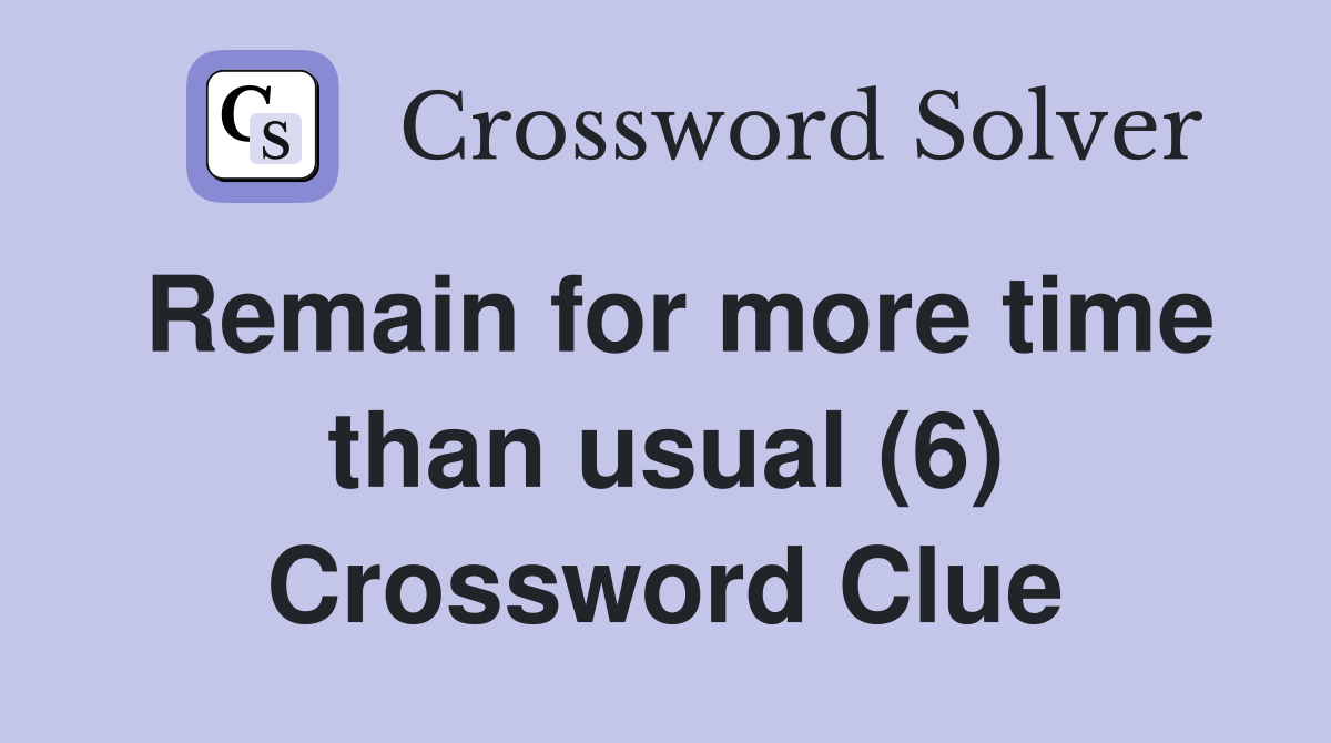 Remain for more time than usual (6) Crossword Clue