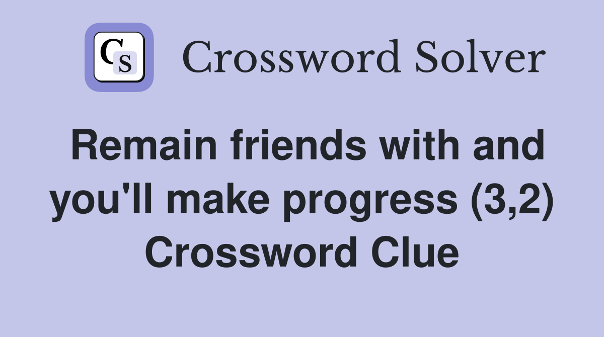 Remain friends with and you'll make progress (3,2) Crossword Clue