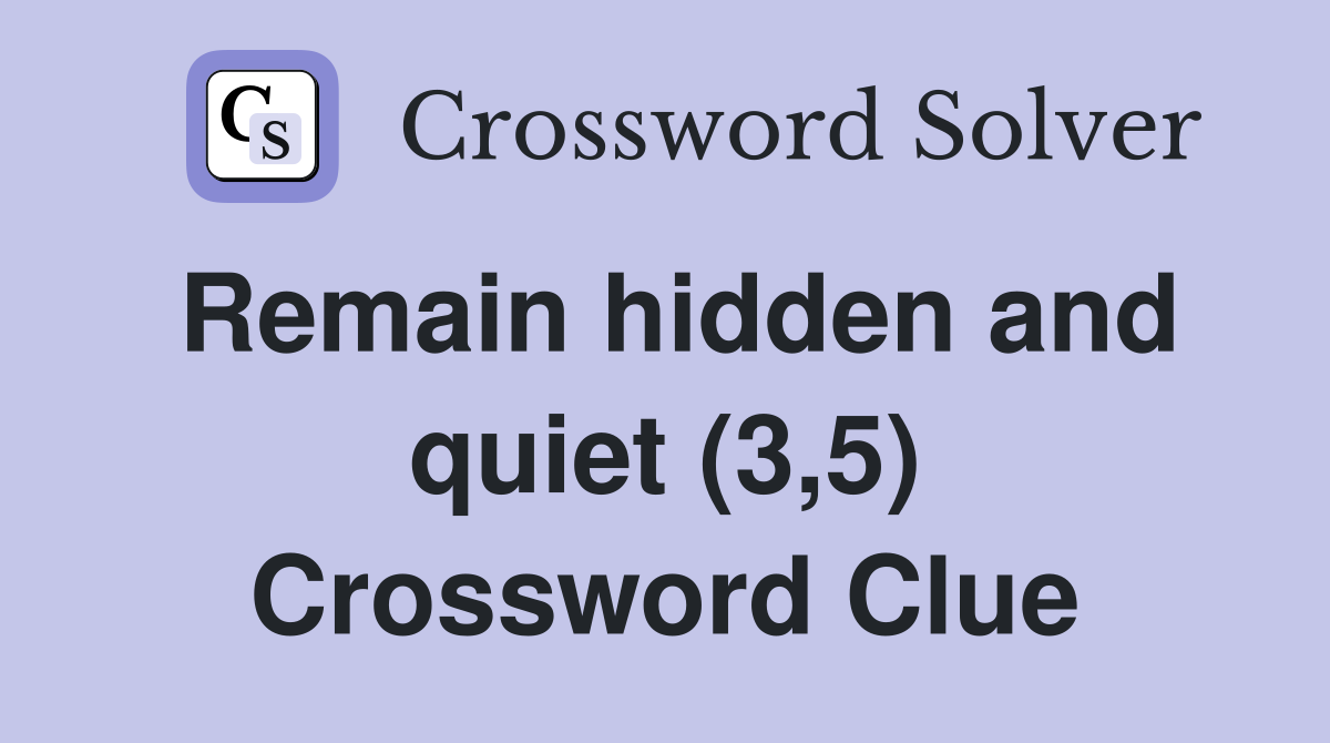 Remain hidden and quiet (3,5) Crossword Clue