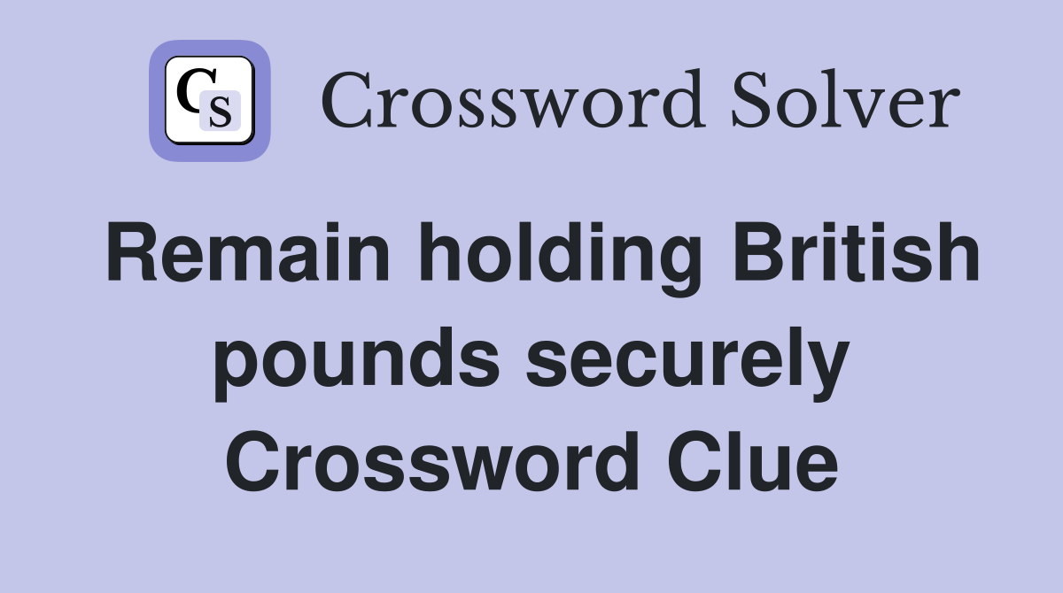 Remain holding British pounds securely Crossword Clue