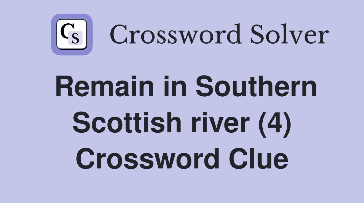 Remain in Southern Scottish river (4) Crossword Clue