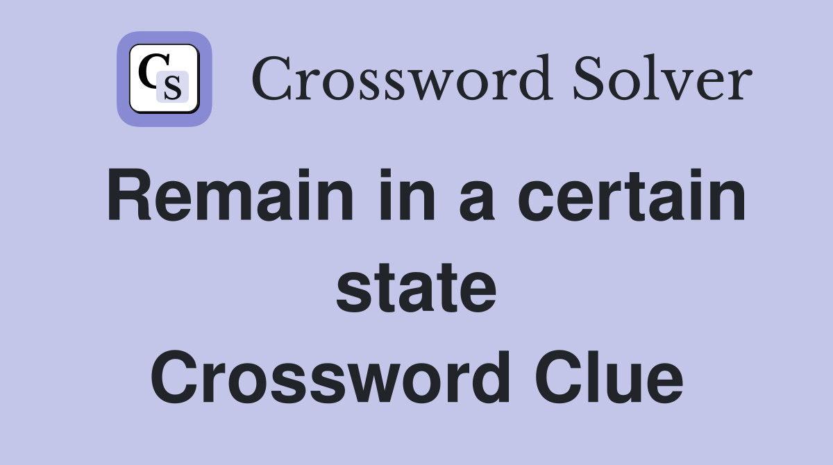 Remain in a certain state Crossword Clue