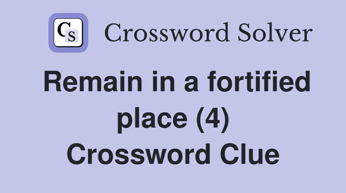Remain in a fortified place (4) Crossword Clue