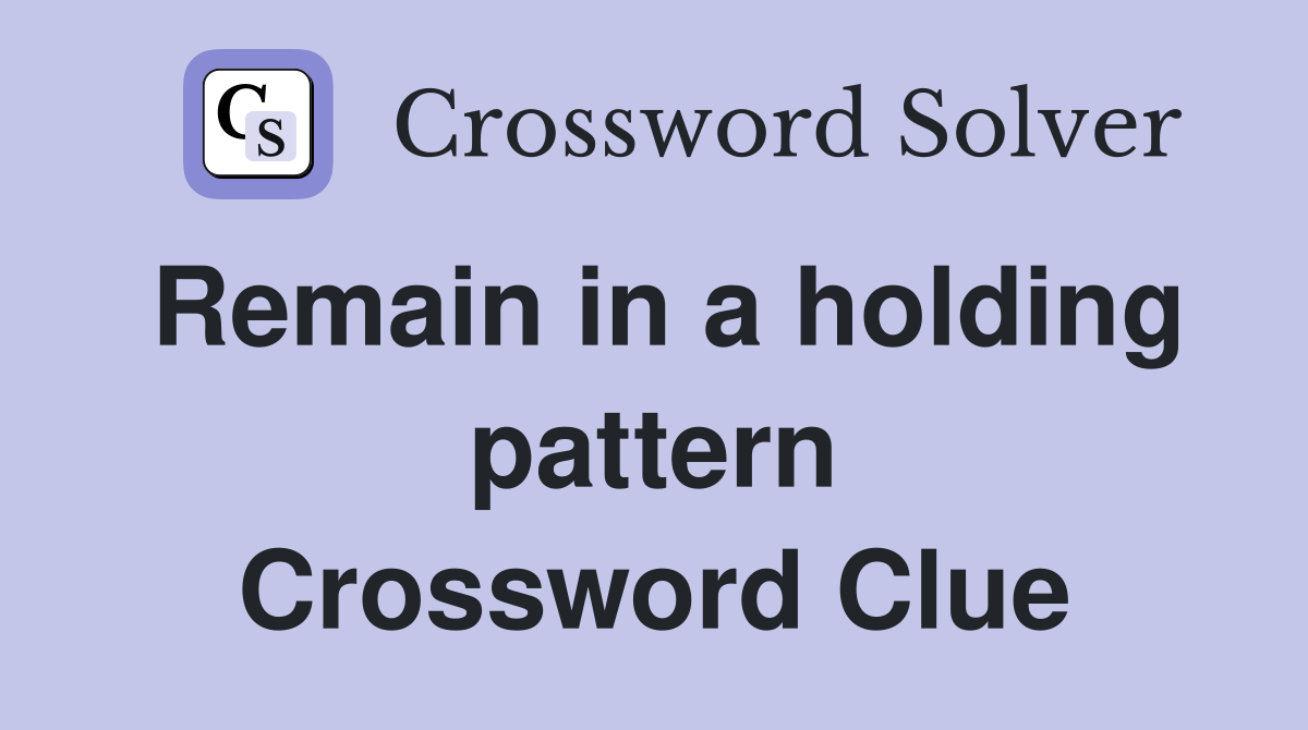 Remain in a holding pattern Crossword Clue