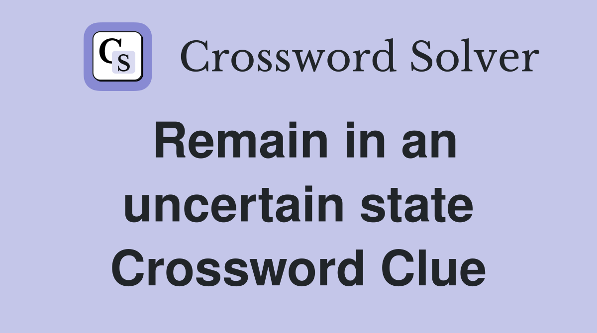 Remain in an uncertain state Crossword Clue