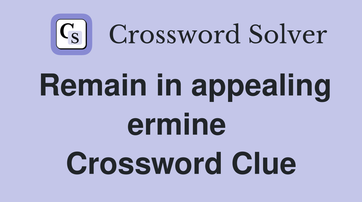 Remain in appealing ermine  Crossword Clue