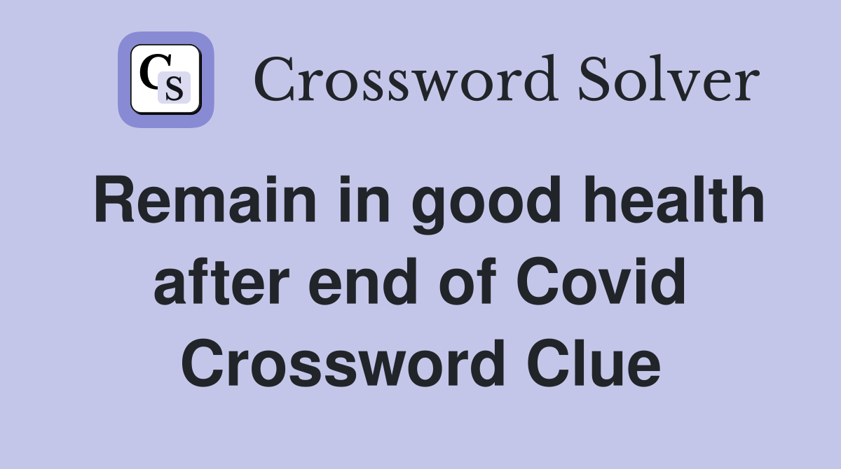 Remain in good health after end of Covid Crossword Clue