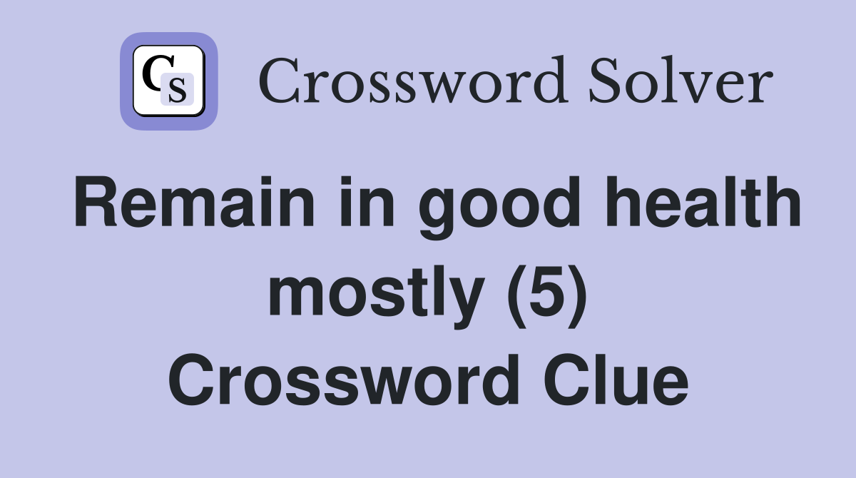 Remain in good health mostly (5) Crossword Clue