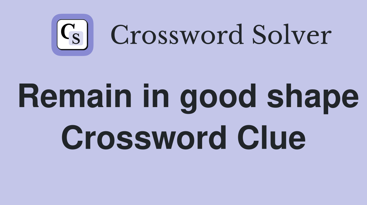 Remain in good shape Crossword Clue