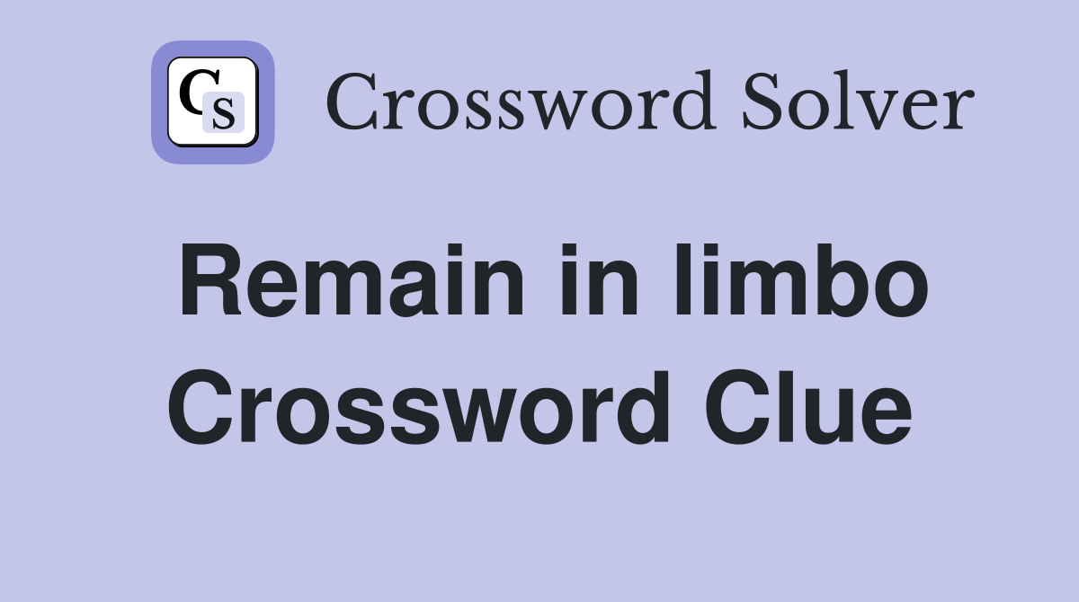 Remain in limbo Crossword Clue