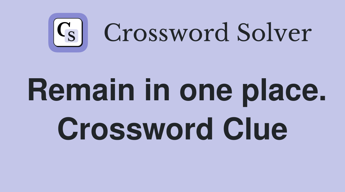 Remain in one place. Crossword Clue