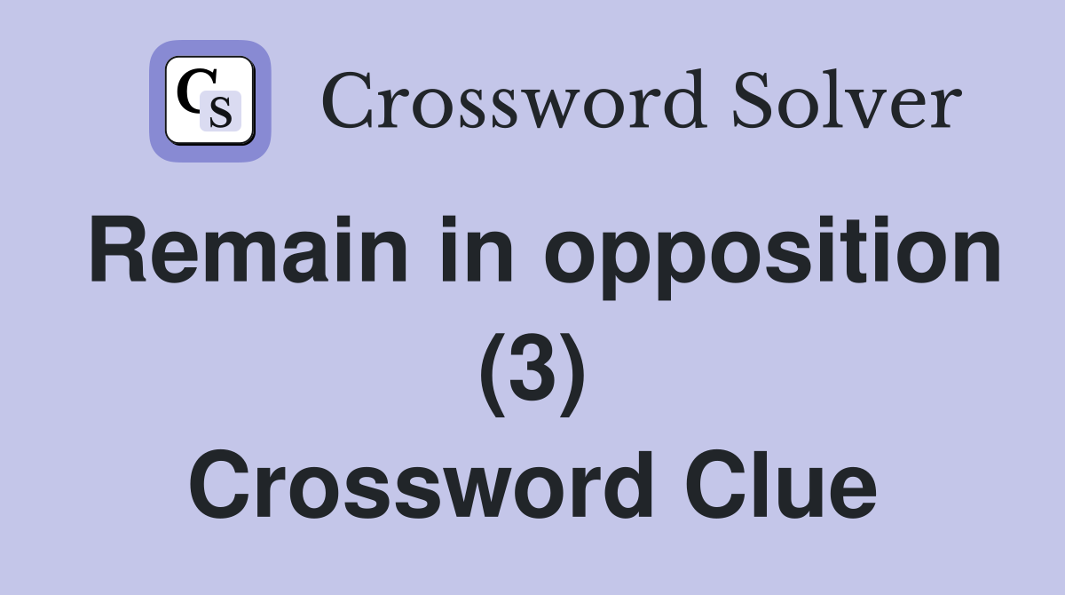 Remain in opposition (3) Crossword Clue