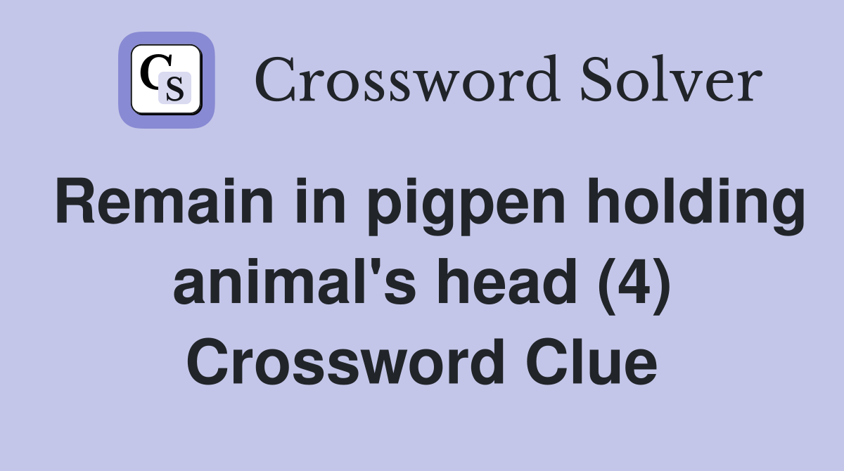 Remain in pigpen holding animal's head (4) Crossword Clue