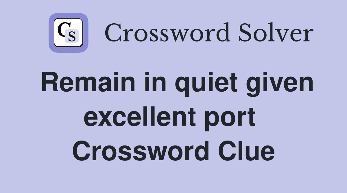 Remain in quiet given excellent port  Crossword Clue