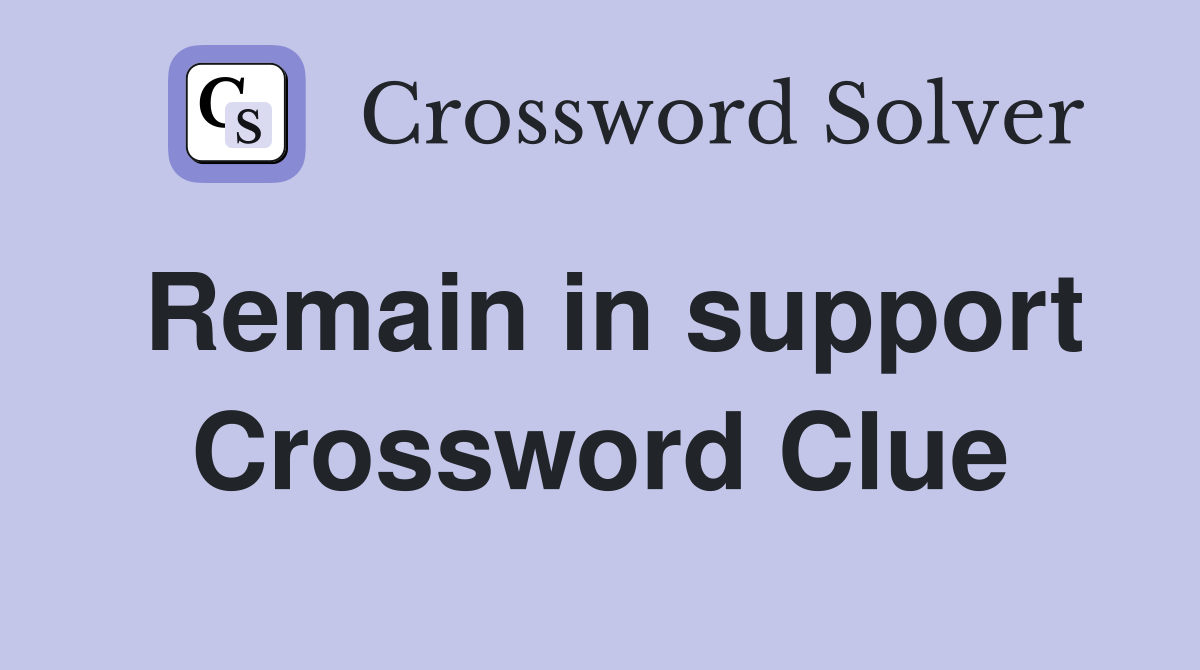 Remain in support Crossword Clue