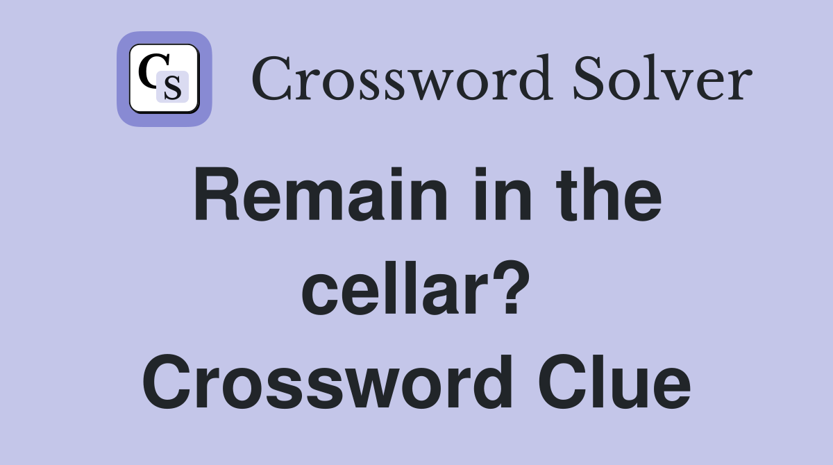 Remain in the cellar? Crossword Clue