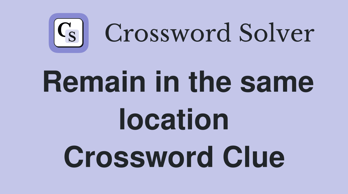 Remain in the same location Crossword Clue
