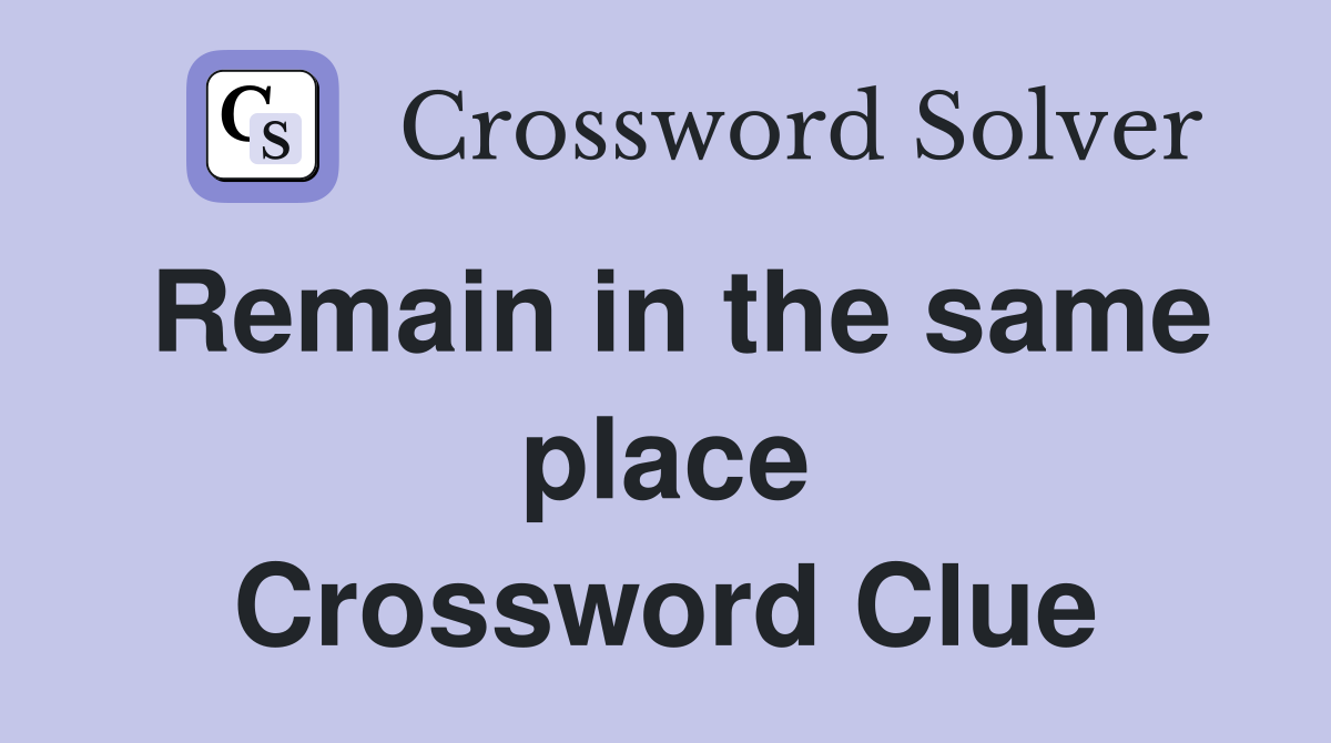 Remain in the same place Crossword Clue