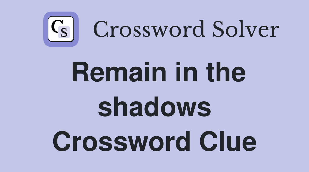 Remain in the shadows Crossword Clue