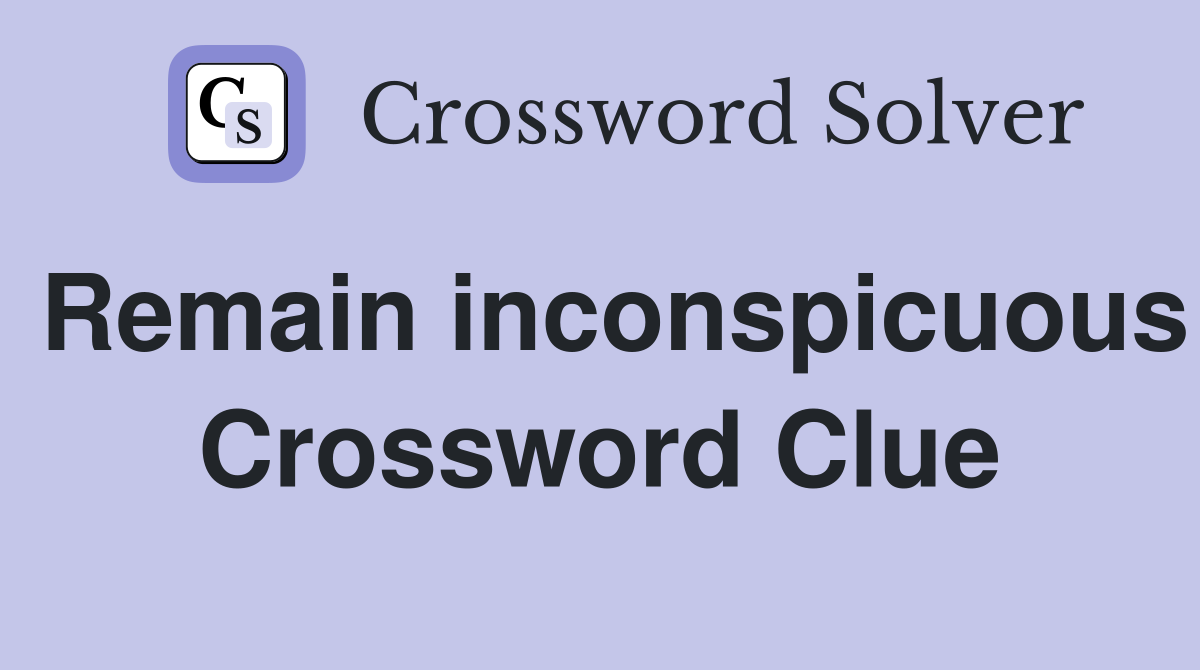 Remain inconspicuous Crossword Clue