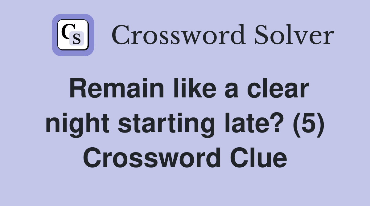 Remain like a clear night starting late? (5) Crossword Clue