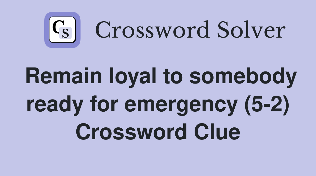 Remain loyal to somebody ready for emergency (5-2) Crossword Clue