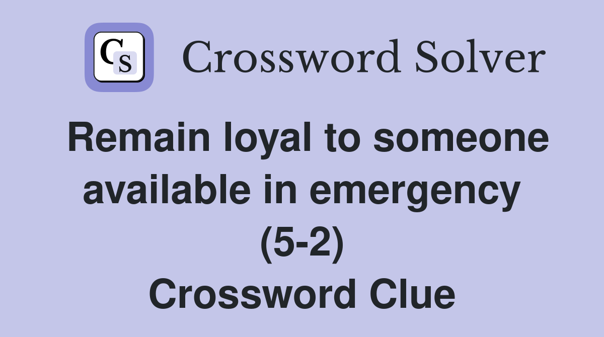 Remain loyal to someone available in emergency (5-2) Crossword Clue