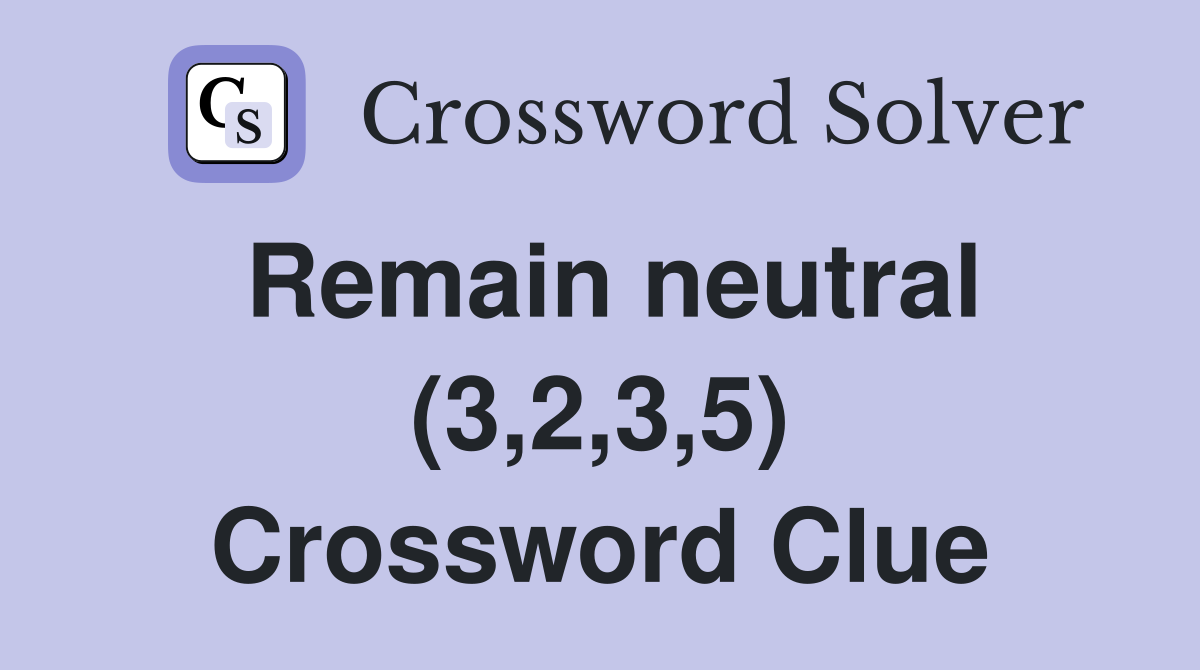 Remain neutral (3,2,3,5) Crossword Clue