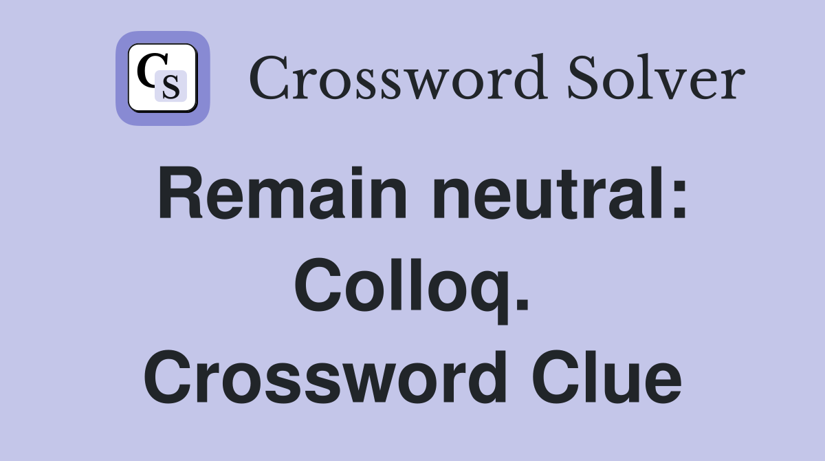 Remain neutral: Colloq. Crossword Clue