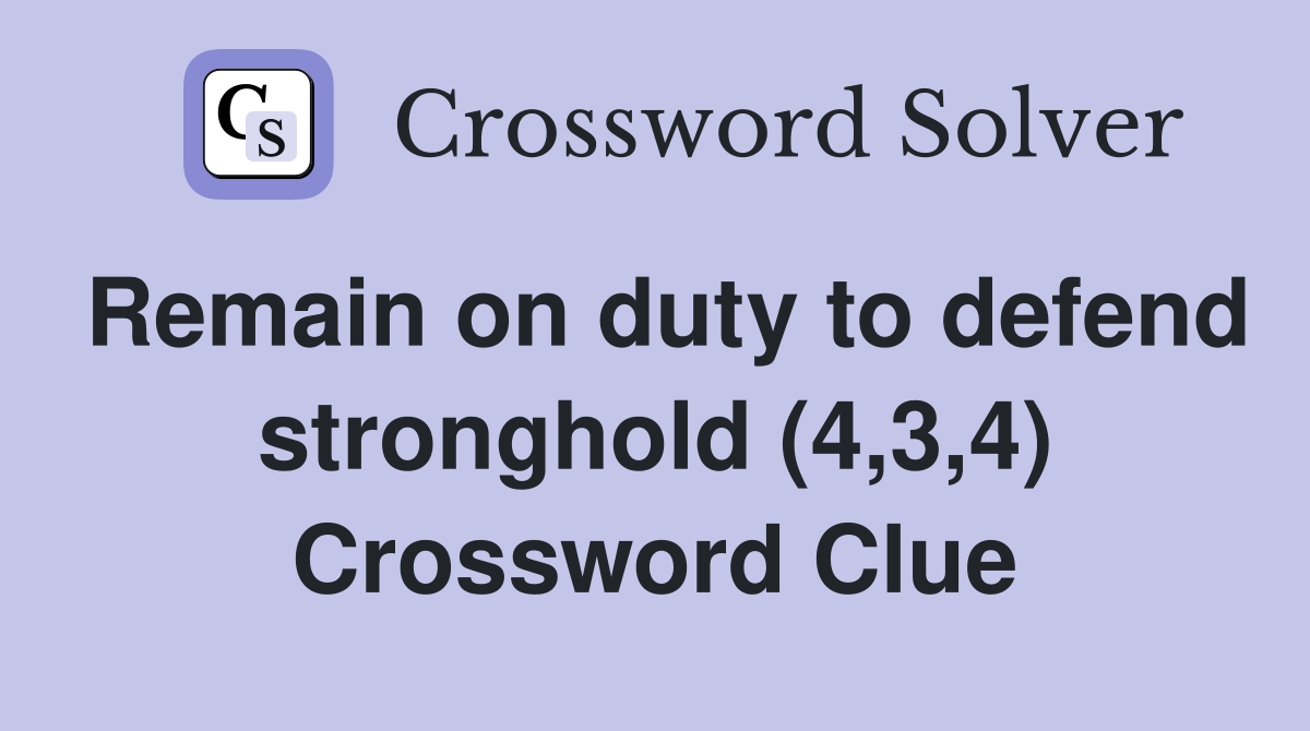 Remain on duty to defend stronghold (4,3,4) Crossword Clue