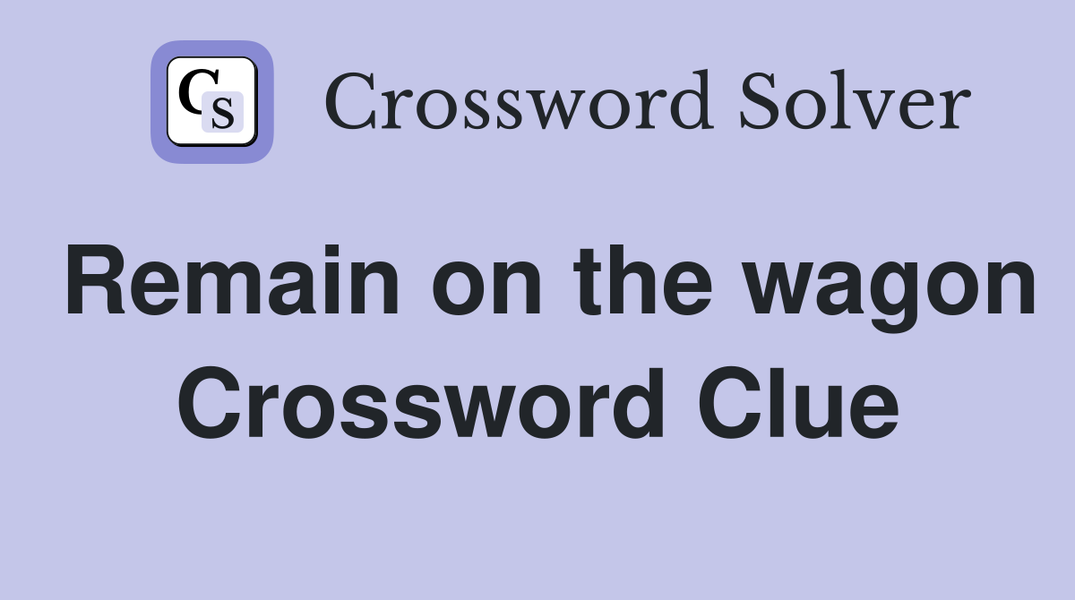 Remain on the wagon Crossword Clue
