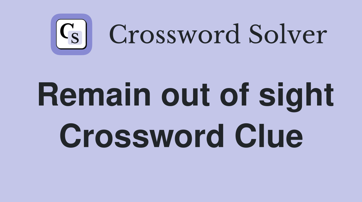 Remain out of sight Crossword Clue