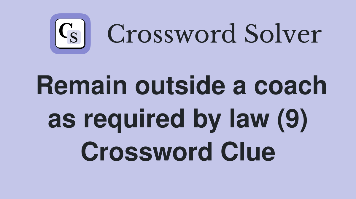 Remain outside a coach as required by law (9) Crossword Clue