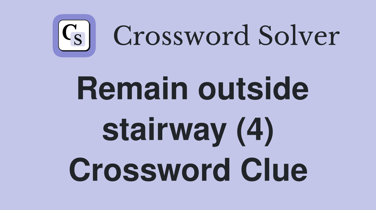 Remain outside stairway (4) Crossword Clue