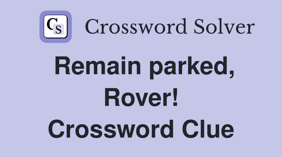 Remain parked, Rover! Crossword Clue