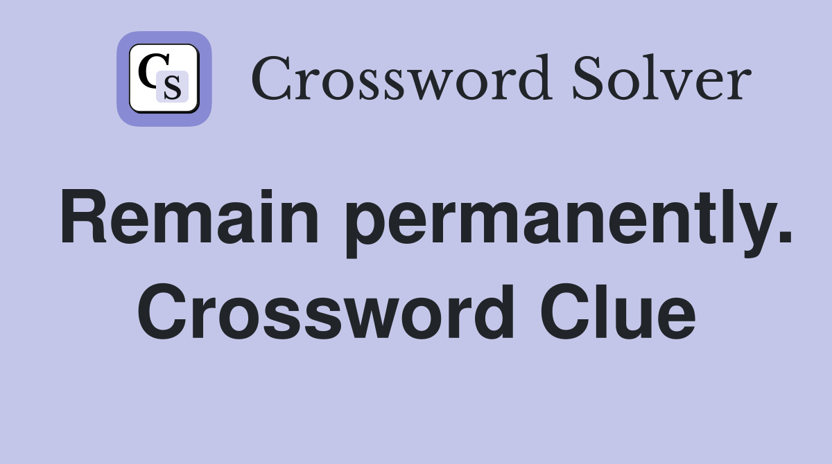 Remain permanently. Crossword Clue