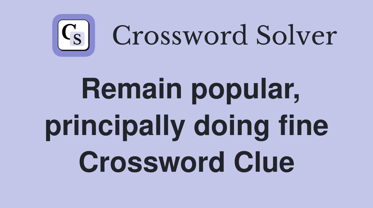 Remain popular, principally doing fine Crossword Clue