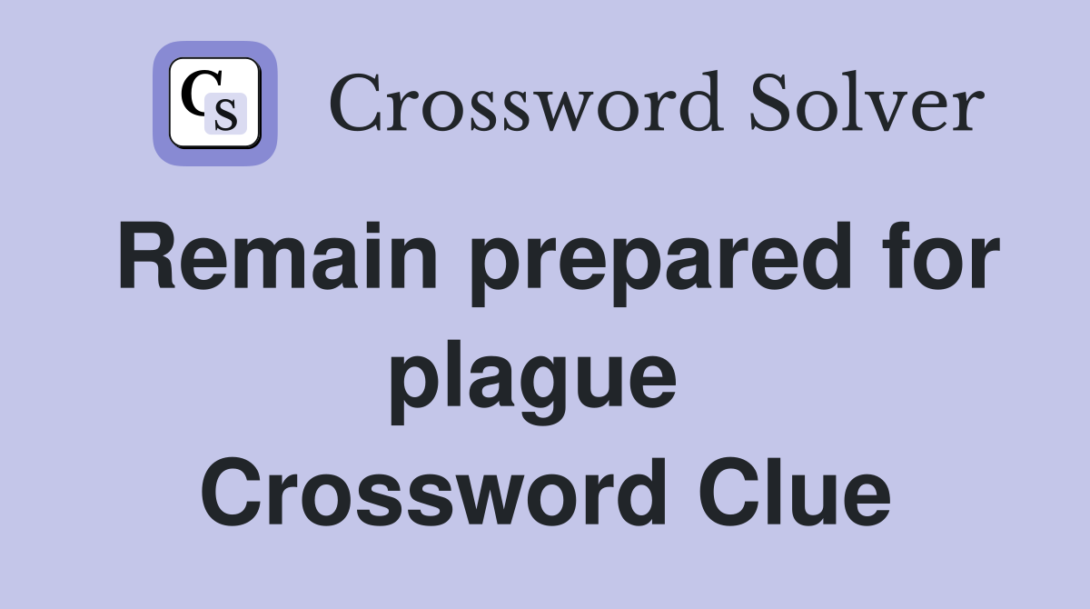 Remain prepared for plague  Crossword Clue